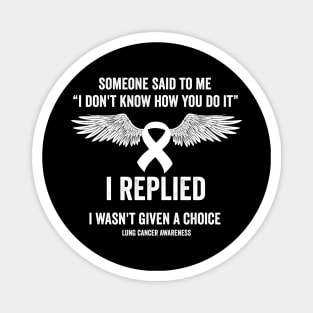 Lung cancer fighter - someone said to me I don't know how you do it Magnet